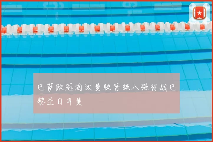 巴萨欧冠淘汰曼联晋级八强将战巴黎圣日耳曼